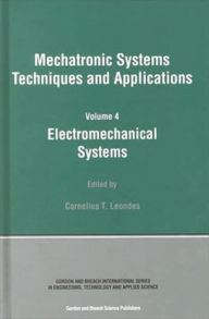 Title: Electromechanical Systems: Mechatronic Systems, Techniques and Applications Volume Four, Author: Cornelius T. Leondes