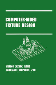 Title: Computer-Aided Fixture Design: Manufacturing Engineering and Materials Processing Series/55, Author: Yiming (Kevin) Rong