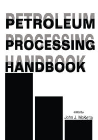 Title: Petroleum Processing Handbook, Author: John J. McKetta Jr