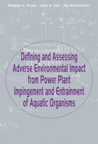 Title: Defining and Assessing Adverse Environmental Impact from Power Plant Impingement and Entrainment of Aquatic Organisms: Symposium in Conjunction with the Annual Meeting of the American Fisheries Society, 2001, in Phoenix, Arizona, USA, Author: Douglas Dixon