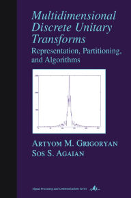 Title: Multidimensional Discrete Unitary Transforms: Representation: Partitioning, and Algorithms, Author: Artyom M. Grigoryan