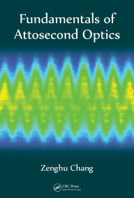 Title: Fundamentals of Attosecond Optics, Author: Zenghu Chang