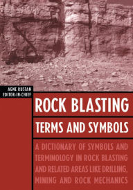 Title: Rock Blasting Terms and Symbols: A Dictionary of Symbols and Terms in Rock Blasting and Related Areas like Drilling, Mining and Rock Mechanics, Author: Agne Rustan