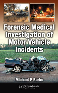 Title: Forensic Medical Investigation of Motor Vehicle Incidents, Author: Michael P. Burke