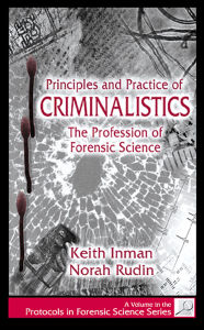 Title: Principles and Practice of Criminalistics: The Profession of Forensic Science, Author: Keith Inman