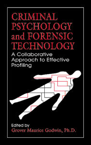 Title: Criminal Psychology and Forensic Technology: A Collaborative Approach to Effective Profiling, Author: Grover Maurice Godwin