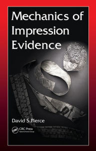 Title: Mechanics of Impression Evidence, Author: David S. Pierce