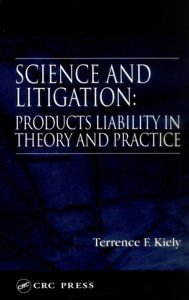 Title: Science and Litigation: Products Liability in Theory and Practice, Author: Terrence F. Kiely