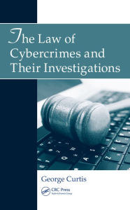 Title: The Law of Cybercrimes and Their Investigations, Author: George Curtis
