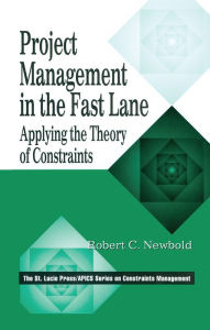 Title: Project Management in the Fast Lane: Applying the Theory of Constraints, Author: Robert C. Newbold