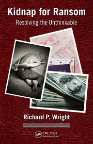 Title: Kidnap for Ransom: Resolving the Unthinkable, Author: Richard P. Wright