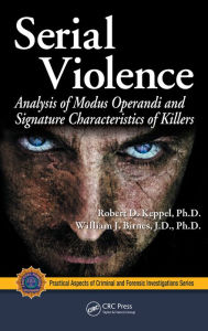 Title: Serial Violence: Analysis of Modus Operandi and Signature Characteristics of Killers, Author: Robert D. Keppel
