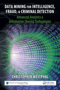 Title: Data Mining for Intelligence, Fraud & Criminal Detection: Advanced Analytics & Information Sharing Technologies, Author: Christopher Westphal