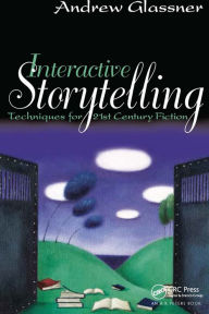 Title: Interactive Storytelling: Techniques for 21st Century Fiction, Author: Andrew Glassner