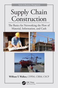 Title: Supply Chain Construction: The Basics for Networking the Flow of Material, Information, and Cash, Author: William T. Walker