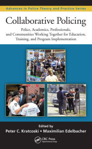 Title: Collaborative Policing: Police, Academics, Professionals, and Communities Working Together for Education, Training, and Program Implementation, Author: Peter C. Kratcoski