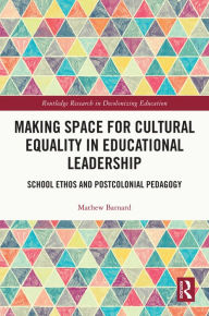 Title: Making Space for Cultural Equality in Educational Leadership: School Ethos and Postcolonial Pedagogy, Author: Mathew Barnard