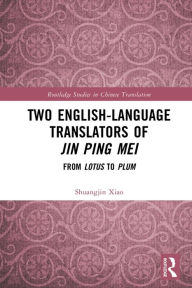 Title: Two English-Language Translators of Jin Ping Mei: From Lotus to Plum, Author: Shuangjin Xiao