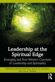 Title: Leadership at the Spiritual Edge: Emerging and Non-Western Concepts of Leadership and Spirituality, Author: Mohammed Raei