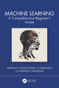 Title: Machine Learning: A Comprehensive Beginner's Guide, Author: Akshay B R