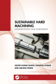 Title: Sustainable Hard Machining: Implementation and Assessment, Author: Ashok Kumar Sahoo