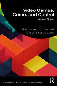 Title: Video Games, Crime, and Control: Getting Played, Author: Kevin F. Steinmetz