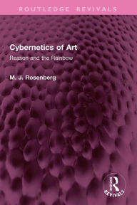 Title: Cybernetics of Art: Reason and the Rainbow, Author: M. J. Rosenberg