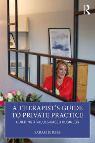 Title: A Therapist's Guide to Private Practice: Building a Values-based Business, Author: Sarah Rees