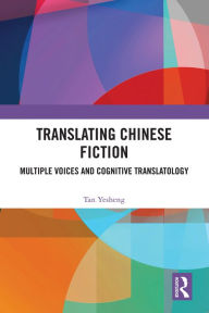 Title: Translating Chinese Fiction: Multiple Voices and Cognitive Translatology, Author: Tan Yesheng