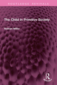 Title: The Child in Primitive Society, Author: Nathan Miller