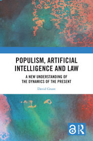 Title: Populism, Artificial Intelligence and Law: A New Understanding of the Dynamics of the Present, Author: David Grant