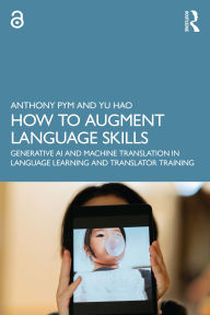 Title: How to Augment Language Skills: Generative AI and Machine Translation in Language Learning and Translator Training, Author: Anthony Pym