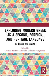 Title: Exploring Modern Greek as a Second, Foreign, and Heritage Language: In Greece and Beyond, Author: Marina Mattheoudakis