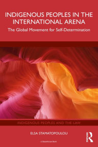 Title: Indigenous Peoples in the International Arena: The Global Movement for Self-Determination, Author: Elsa Stamatopoulou