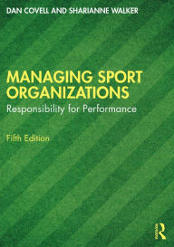 Title: Managing Sport Organizations: Responsibility for performance, Author: Dan Covell