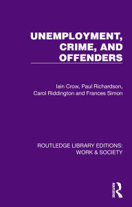 Title: Unemployment, Crime, and Offenders, Author: Iain Crow