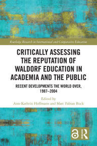 Title: Critically Assessing the Reputation of Waldorf Education in Academia and the Public: Recent Developments the World Over, 1987-2004, Author: Ann-Kathrin Hoffmann