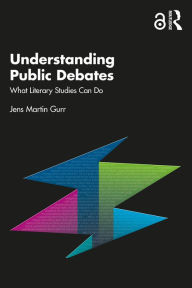 Title: Understanding Public Debates: What Literary Studies Can Do, Author: Jens Martin Gurr