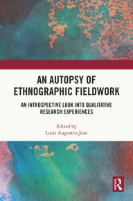 Title: An Autopsy of Ethnographic Fieldwork: An Introspective Look into Qualitative Research Experiences, Author: Louis Augustin-Jean