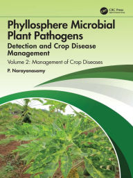 Title: Phyllosphere Microbial Plant Pathogens: Detection and Crop Disease Management: Volume 2 Management of Crop Diseases, Author: P. Narayanasamy