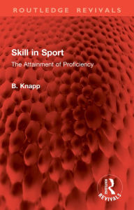 Title: Skill in Sport: The Attainment of Proficiency, Author: B. Knapp