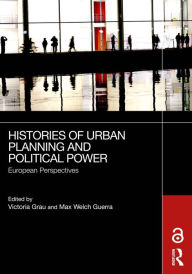 Title: Histories of Urban Planning and Political Power: European Perspectives, Author: Victoria Grau