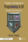 A Gamer's Introduction to Programming in C#: Welcome Brave Adventurer!