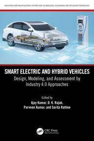 Title: Smart Electric and Hybrid Vehicles: Design, Modeling, and Assessment by Industry 4.0 Approaches, Author: Ajay Kumar