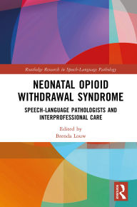 Title: Neonatal Opioid Withdrawal Syndrome: Speech-Language Pathologists and Interprofessional Care, Author: Brenda Louw