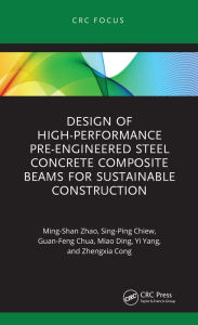 Title: Design of High-performance Pre-engineered Steel Concrete Composite Beams for Sustainable Construction, Author: Ming-Shan Zhao