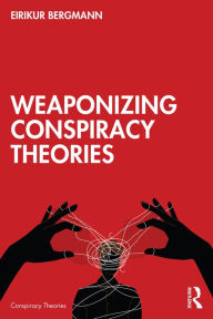 Title: Weaponizing Conspiracy Theories, Author: Eirikur Bergmann