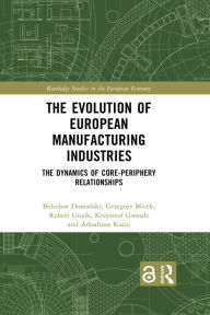 Title: The Evolution of European Manufacturing Industries: The Dynamics of Core-Periphery Relationships, Author: Boleslaw Domanski