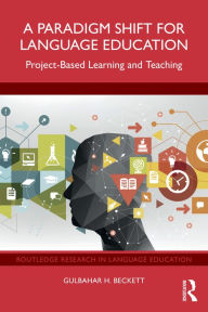 Title: A Paradigm Shift for Language Education: Project-Based Learning and Teaching, Author: Gulbahar H. Beckett