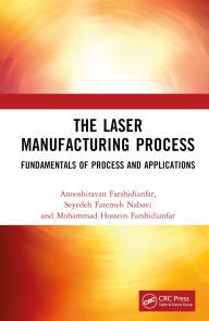 Title: The Laser Manufacturing Process: Fundamentals of Process and Applications, Author: Anooshiravan Farshidianfar